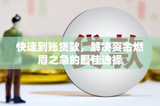 漾濞快速到账贷款，解决资金燃眉之急的最佳选择