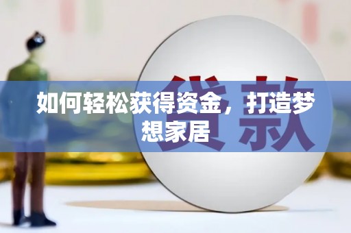 漾濞如何轻松获得资金，打造梦想家居