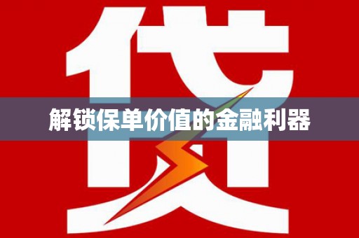 漾濞解锁保单价值的金融利器