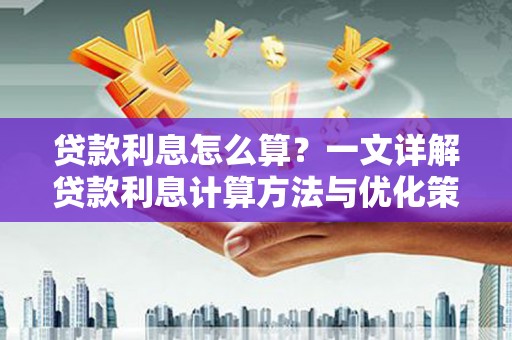 漾濞贷款利息怎么算？一文详解贷款利息计算方法与优化策略