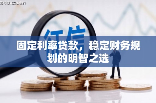 漾濞固定利率贷款，稳定财务规划的明智之选