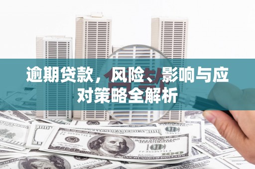 漾濞逾期贷款，风险、影响与应对策略全解析