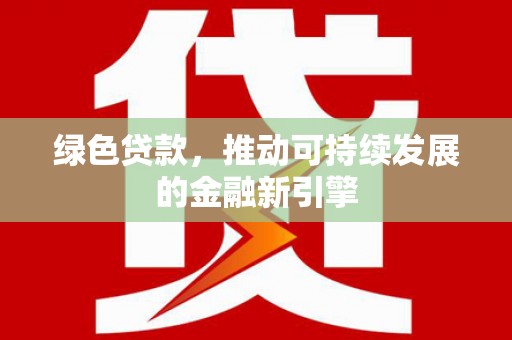 漾濞绿色贷款，推动可持续发展的金融新引擎