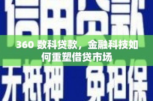 漾濞360 数科贷款，金融科技如何重塑借贷市场