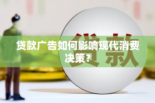 漾濞贷款广告如何影响现代消费决策？