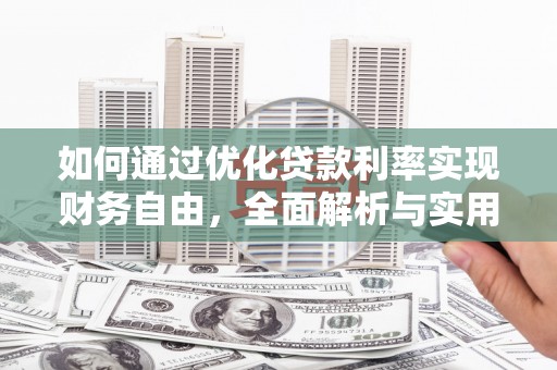漾濞如何通过优化贷款利率实现财务自由，全面解析与实用策略