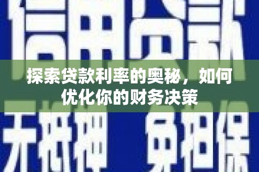 漾濞探索贷款利率的奥秘，如何优化你的财务决策
