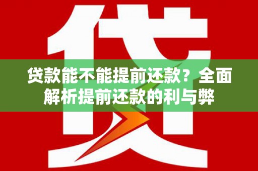 漾濞贷款能不能提前还款？全面解析提前还款的利与弊