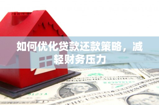 漾濞如何优化贷款还款策略，减轻财务压力