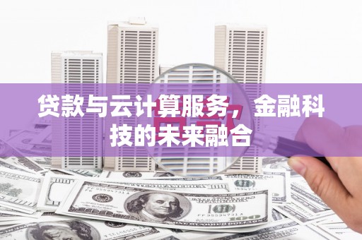 漾濞贷款与云计算服务，金融科技的未来融合