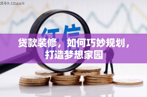 漾濞贷款装修，如何巧妙规划，打造梦想家园