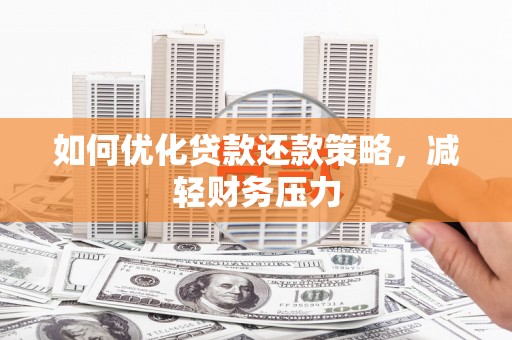 漾濞如何优化贷款还款策略，减轻财务压力