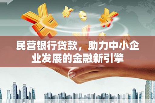 漾濞民营银行贷款，助力中小企业发展的金融新引擎