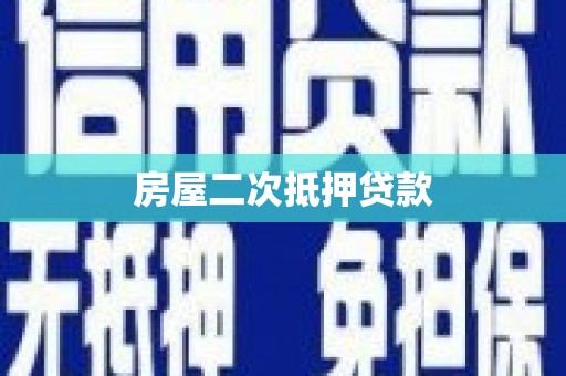 漾濞房屋二次抵押贷款
