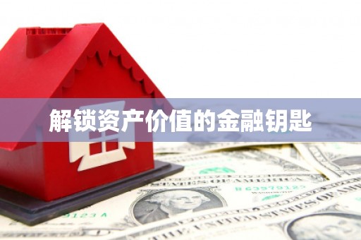 漾濞解锁资产价值的金融钥匙