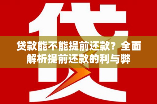 漾濞贷款能不能提前还款？全面解析提前还款的利与弊