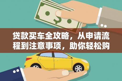 漾濞贷款买车全攻略，从申请流程到注意事项，助你轻松购车