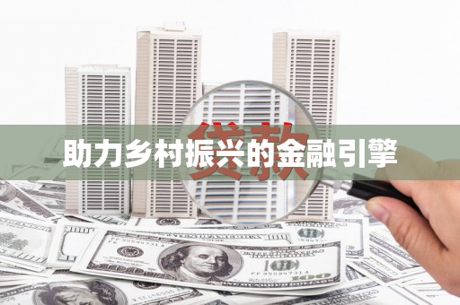 漾濞助力乡村振兴的金融引擎