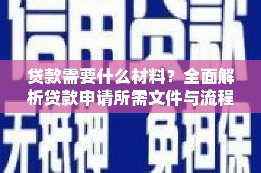 漾濞贷款需要什么材料？全面解析贷款申请所需文件与流程