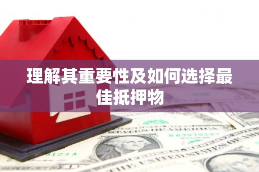 漾濞理解其重要性及如何选择最佳抵押物