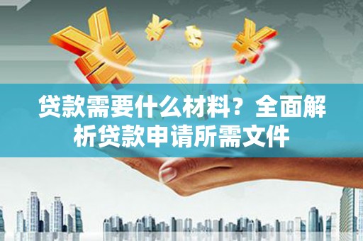 漾濞贷款需要什么材料？全面解析贷款申请所需文件