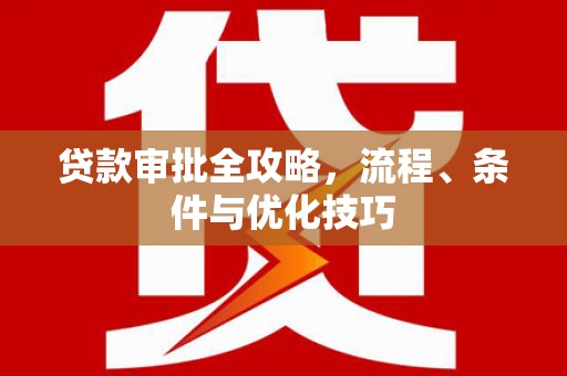 漾濞贷款审批全攻略，流程、条件与优化技巧
