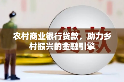 漾濞农村商业银行贷款，助力乡村振兴的金融引擎